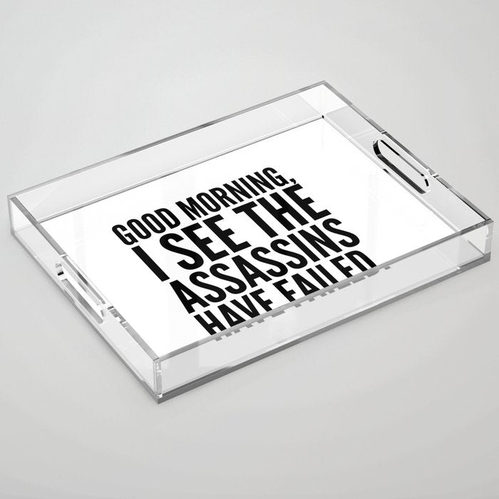 Good morning, I see the assassins have failed. Acrylic Tray Gallery Image 1