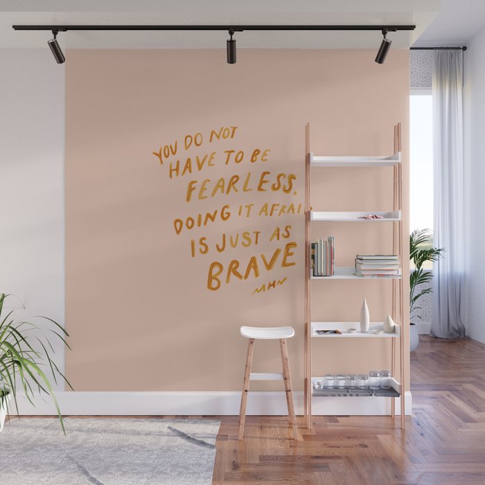 "You Do Not Have To Be Fearless. Doing It Afraid Is Just As Brave." Wall Mural Gallery Image 1