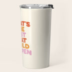 What's The Best That Could Happen Travel Mug Gallery Image 2
