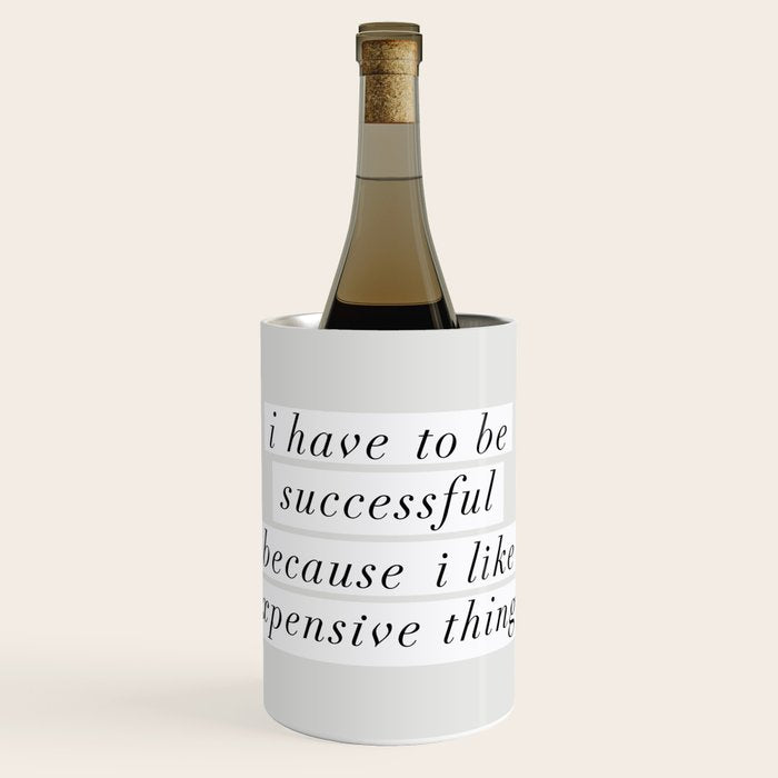 I Have to Be Successful Because I Like Expensive Things monochrome typography home wall decor Wine Chiller Gallery Image 1