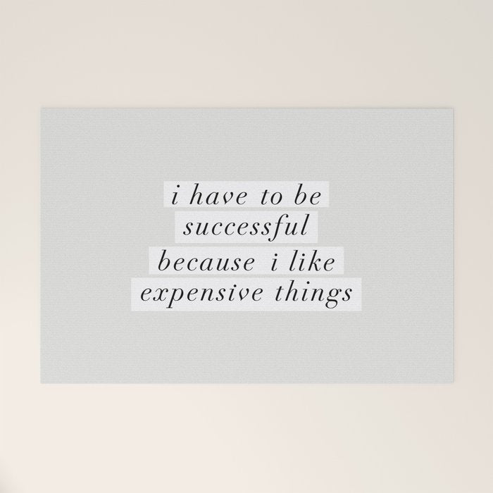 I Have to Be Successful Because I Like Expensive Things monochrome typography home wall decor Welcome Mat Gallery Image 1