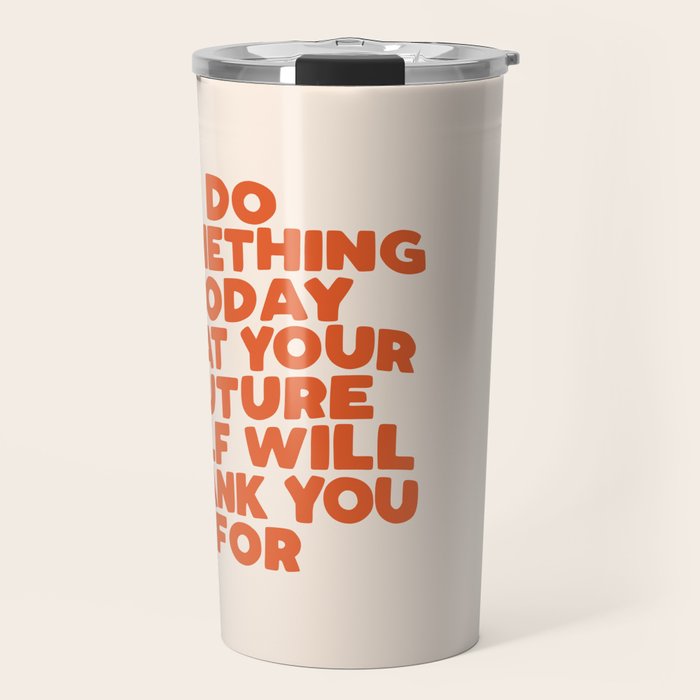 Do Something Today That Your Future Self Will Thank You For in Orange Travel Mug Gallery Image 1