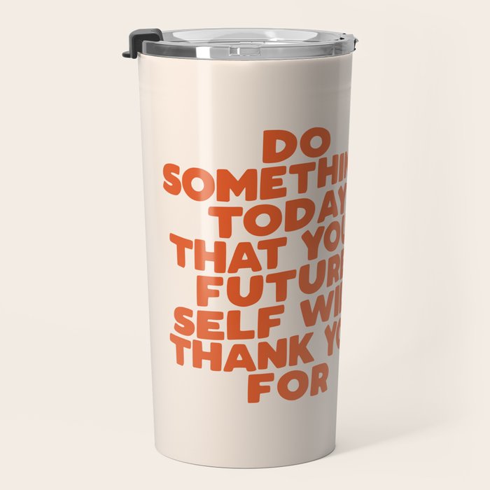 Do Something Today That Your Future Self Will Thank You For in Orange Travel Mug Gallery Image 3
