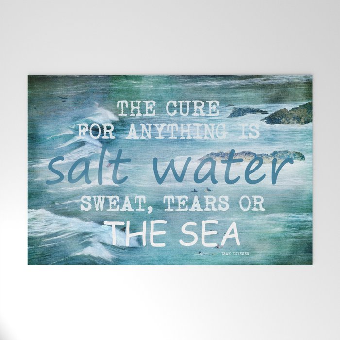 The cure for anything is salt water, sweat, tears, or the sea.    Dinesen, Isak Welcome Mat Gallery Image 1
