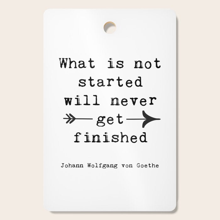 What Is Not Started Will Never Get Finished Inspirational Goethe Quote Cutting Board Gallery Image 1