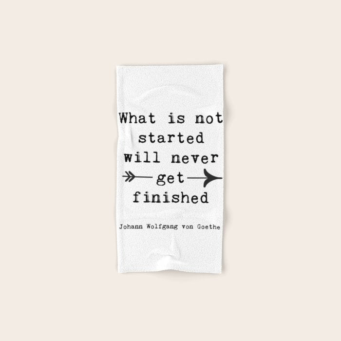 What Is Not Started Will Never Get Finished Inspirational Goethe Quote Bath Towel Gallery Image 1