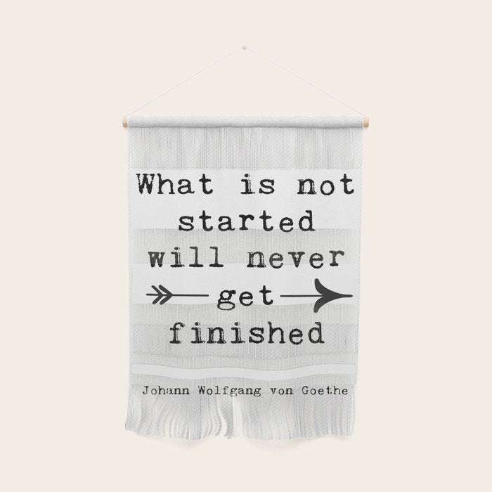 What Is Not Started Will Never Get Finished Inspirational Goethe Quote Wall Hanging Gallery Image 1
