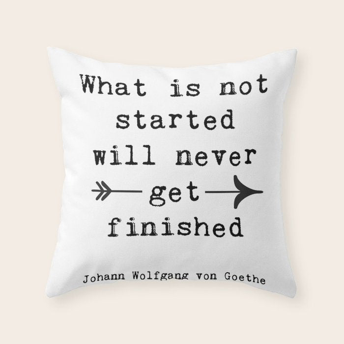 What Is Not Started Will Never Get Finished Inspirational Goethe Quote Throw Pillow Gallery Image 6