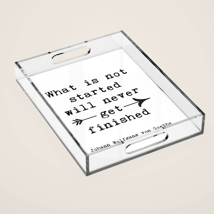 What Is Not Started Will Never Get Finished Inspirational Goethe Quote Acrylic Tray Gallery Image 1