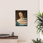 I Was Not Made To Be Subtle Poster Gallery Image 2