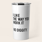 I Like The Way You Work It No Diggity Travel Mug Gallery Image 1