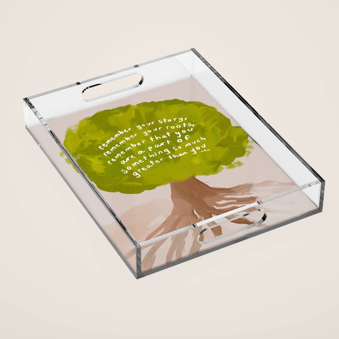 "Remember Your Story, Remember Your Roots, Remember That You Are A Part Of Something So Much Greater Than You." Acrylic Tray Gallery Image 1
