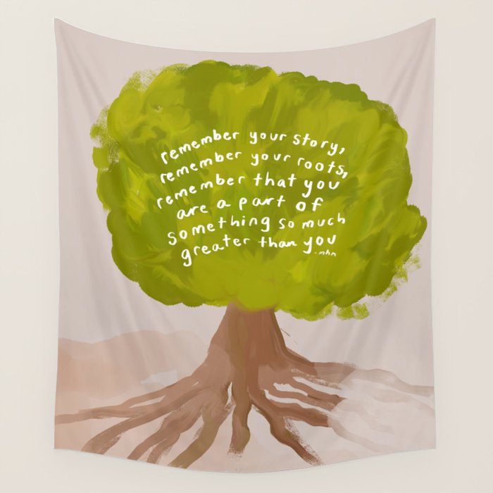 "Remember Your Story, Remember Your Roots, Remember That You Are A Part Of Something So Much Greater Than You." Wall Tapestry Gallery Image 1