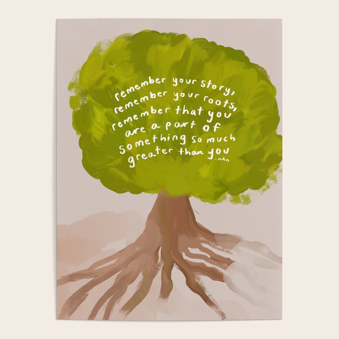 "Remember Your Story, Remember Your Roots, Remember That You Are A Part Of Something So Much Greater Than You." Poster Gallery Image 1