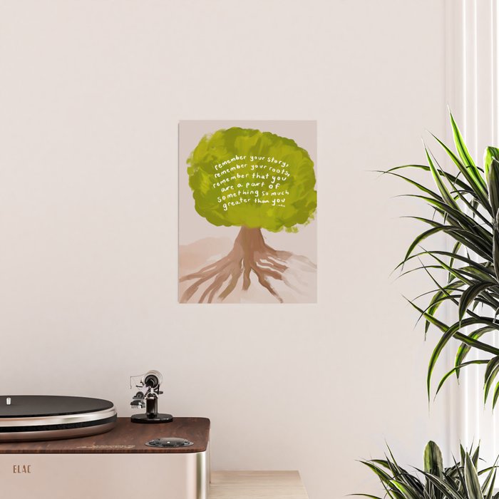 "Remember Your Story, Remember Your Roots, Remember That You Are A Part Of Something So Much Greater Than You." Poster Gallery Image 2