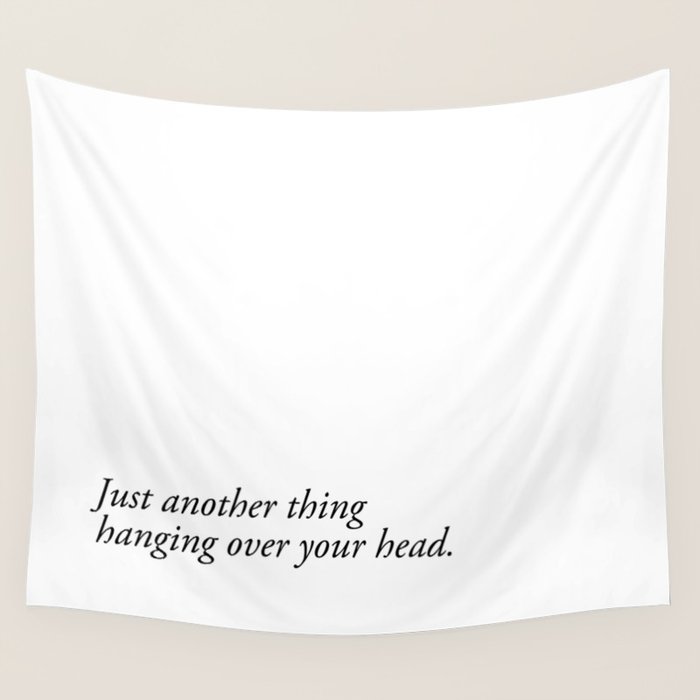 just another thing hanging over your head Wall Tapestry Gallery Image 4