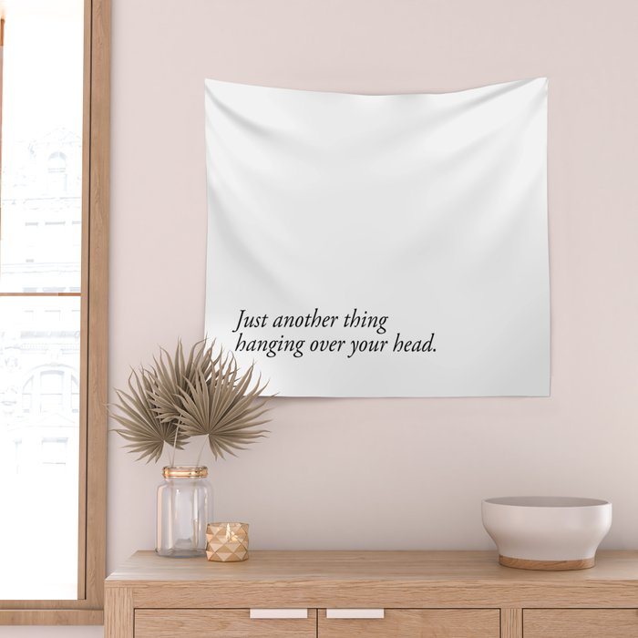 just another thing hanging over your head Wall Tapestry Gallery Image 2