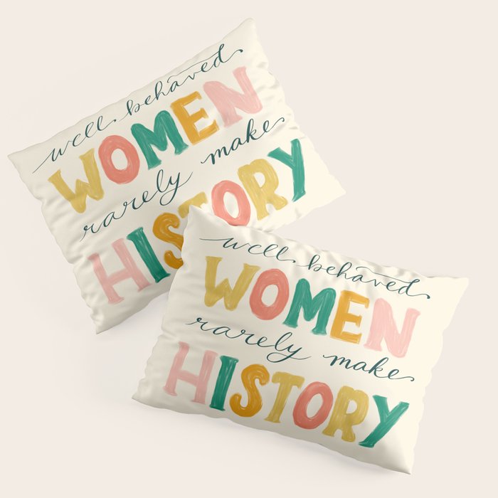 Well Behaved Women Rarely Make History Pillow Sham Gallery Image 3