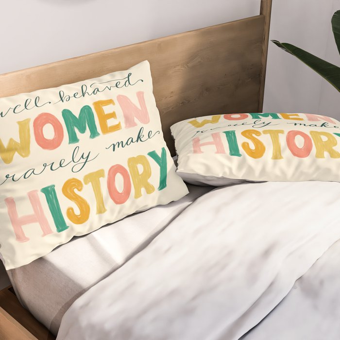 Well Behaved Women Rarely Make History Pillow Sham Gallery Image 2