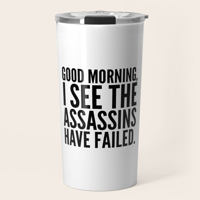 Good morning, I see the assassins have failed. Travel Mug Gallery Image 1
