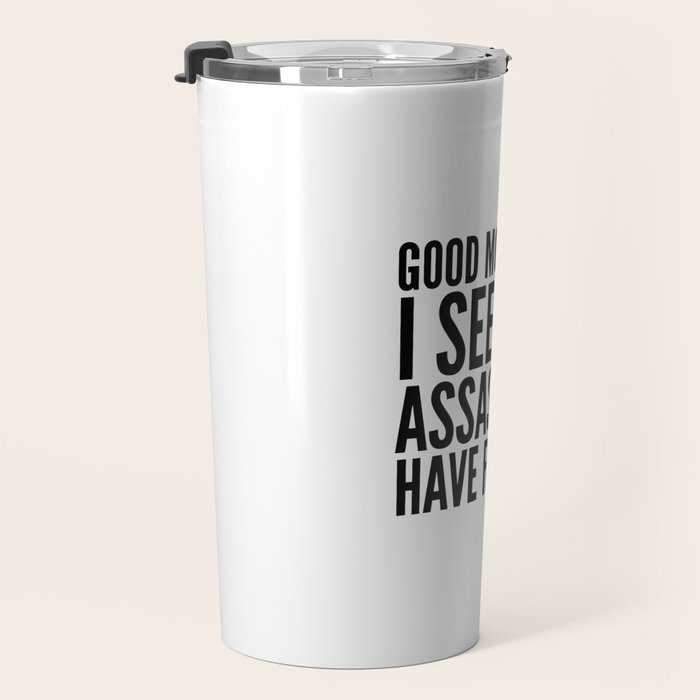 Good morning, I see the assassins have failed. Travel Mug Gallery Image 3