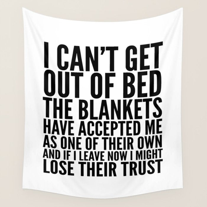 I CAN'T GET OUT OF BED THE BLANKETS HAVE ACCEPTED ME AS ONE OF THEIR OWN Wall Tapestry Gallery Image 4