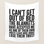 I CAN'T GET OUT OF BED THE BLANKETS HAVE ACCEPTED ME AS ONE OF THEIR OWN Wall Tapestry Gallery Image 4