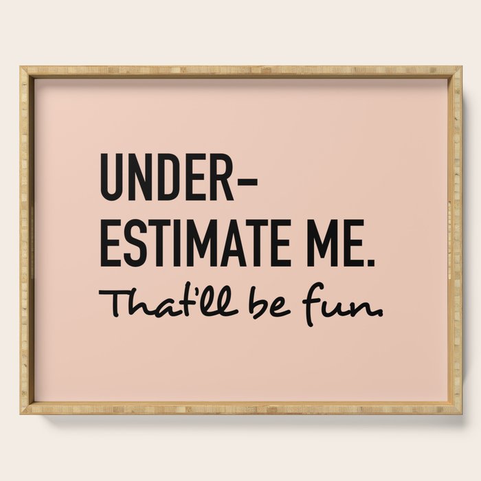 Underestimate me. That'll be fun. Serving Tray Gallery Image 1