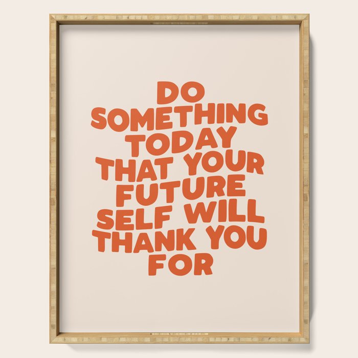 Do Something Today That Your Future Self Will Thank You For in Orange Serving Tray Gallery Image 1