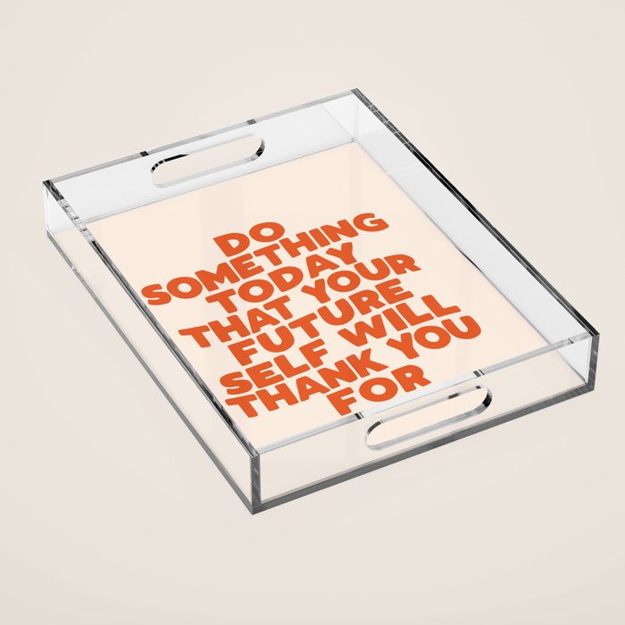 Do Something Today That Your Future Self Will Thank You For in Orange Acrylic Tray Gallery Image 1