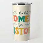 Well Behaved Women Rarely Make History Travel Mug Gallery Image 1
