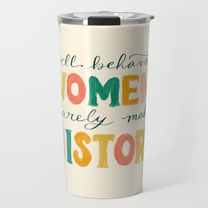 Well Behaved Women Rarely Make History Travel Mug Gallery Image 1