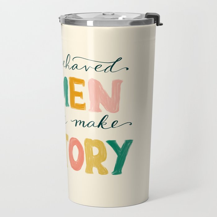 Well Behaved Women Rarely Make History Travel Mug Gallery Image 2