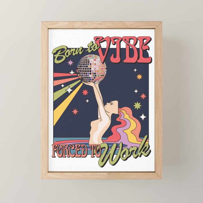 Born To Vibe, Forced To Work Mini Art Print