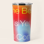 The Best is Yet To Come Travel Mug Gallery Image 1