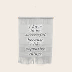 I Have to Be Successful Because I Like Expensive Things monochrome typography home wall decor Wall Hanging Gallery Image 1
