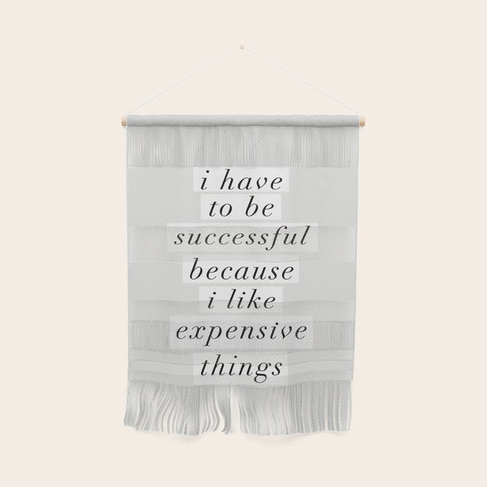 I Have to Be Successful Because I Like Expensive Things monochrome typography home wall decor Wall Hanging Gallery Image 1
