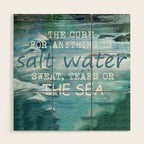 The cure for anything is salt water, sweat, tears, or the sea.    Dinesen, Isak Wood Wall Art Gallery Image 1