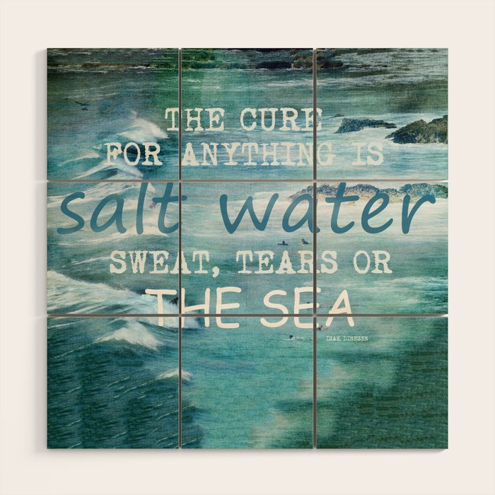 The cure for anything is salt water, sweat, tears, or the sea.    Dinesen, Isak Wood Wall Art Gallery Image 1