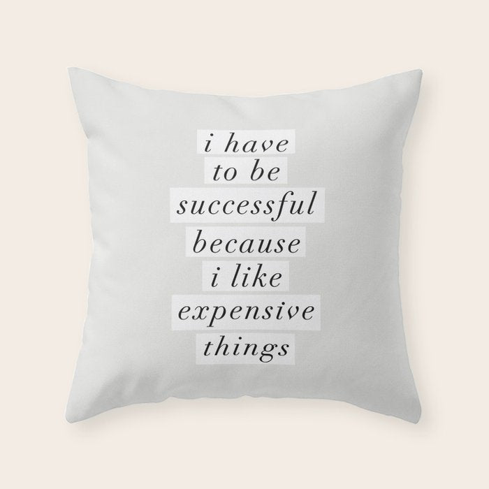 I Have to Be Successful Because I Like Expensive Things monochrome typography home wall decor Throw Pillow Gallery Image 6