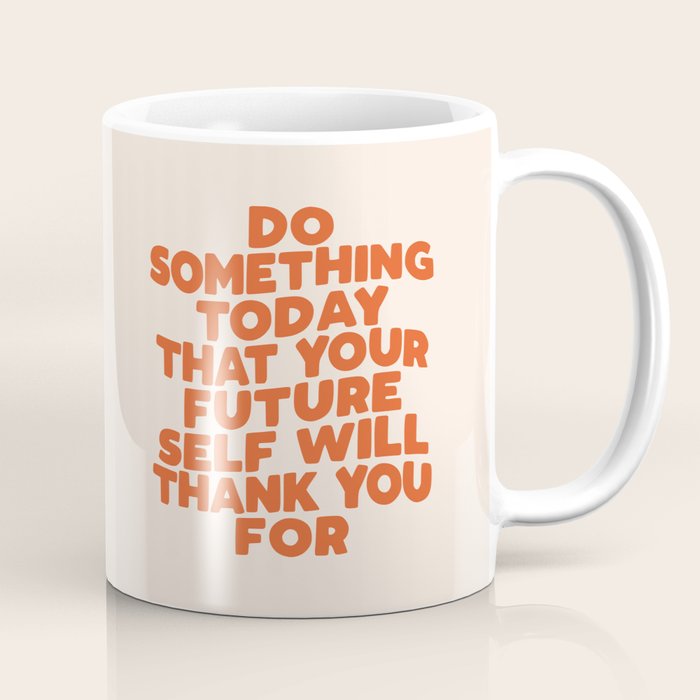 Do Something Today That Your Future Self Will Thank You For in Orange Coffee Mug Gallery Image 1