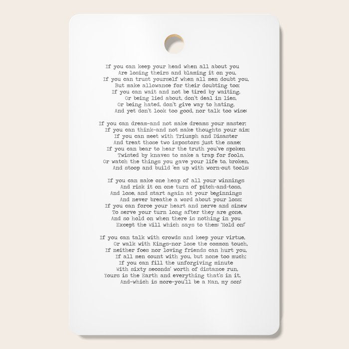 If quote by Rudyard Kipling -If you can keep your head when all about you        Are losing theirs and blaming it on you,    If you can trust yourself when all men doubt you, But make allowance for their doubting too;    Cutting Board Gallery Image 1