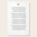 If quote by Rudyard Kipling -If you can keep your head when all about you        Are losing theirs and blaming it on you,    If you can trust yourself when all men doubt you, But make allowance for their doubting too;    Cutting Board Gallery Image 1
