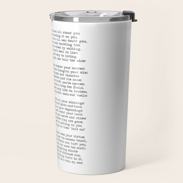 If quote by Rudyard Kipling -If you can keep your head when all about you        Are losing theirs and blaming it on you,    If you can trust yourself when all men doubt you, But make allowance for their doubting too;    Travel Mug Gallery Image 2