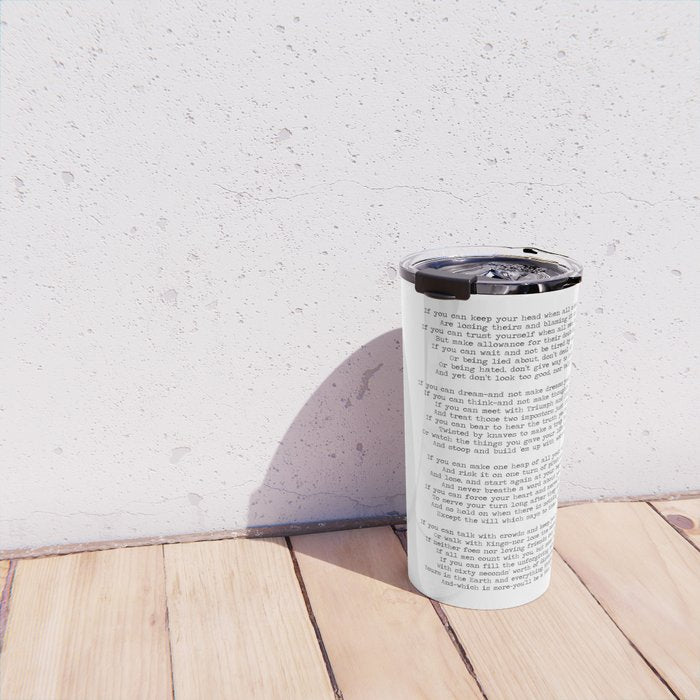 If quote by Rudyard Kipling -If you can keep your head when all about you        Are losing theirs and blaming it on you,    If you can trust yourself when all men doubt you, But make allowance for their doubting too;    Travel Mug Gallery Image 4