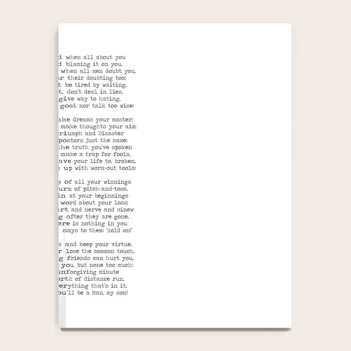 If quote by Rudyard Kipling -If you can keep your head when all about you        Are losing theirs and blaming it on you,    If you can trust yourself when all men doubt you, But make allowance for their doubting too;    Notebook Gallery Image 4