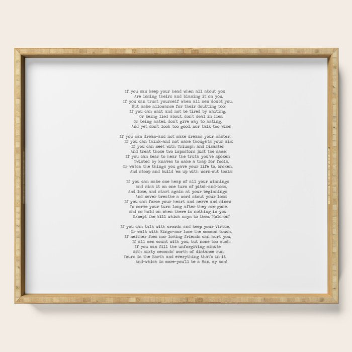 If quote by Rudyard Kipling -If you can keep your head when all about you        Are losing theirs and blaming it on you,    If you can trust yourself when all men doubt you, But make allowance for their doubting too;    Serving Tray Gallery Image 1