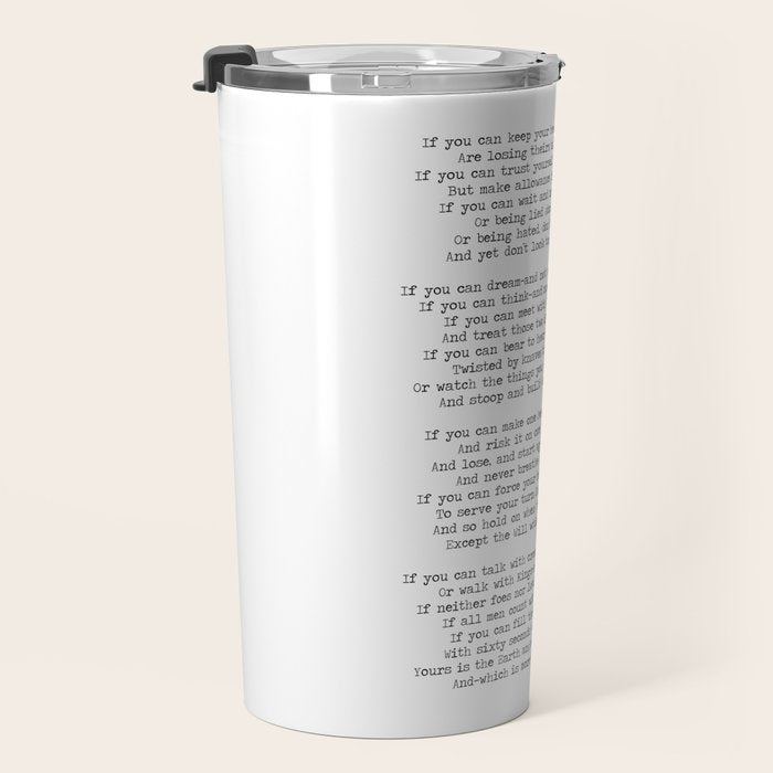 If quote by Rudyard Kipling -If you can keep your head when all about you        Are losing theirs and blaming it on you,    If you can trust yourself when all men doubt you, But make allowance for their doubting too;    Travel Mug Gallery Image 3