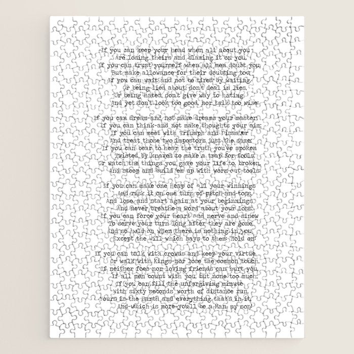 If quote by Rudyard Kipling -If you can keep your head when all about you        Are losing theirs and blaming it on you,    If you can trust yourself when all men doubt you, But make allowance for their doubting too;    Jigsaw Puzzle Gallery Image 1