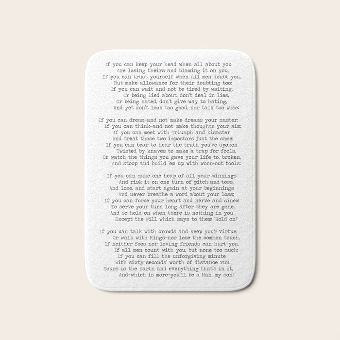 If quote by Rudyard Kipling -If you can keep your head when all about you        Are losing theirs and blaming it on you,    If you can trust yourself when all men doubt you, But make allowance for their doubting too;    Bath Mat Gallery Image 1